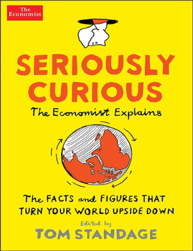 Seriously Curious The Facts And Figures That Turn Our World Upside Down Tom Standage