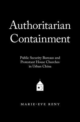Authoritarian Containment Public Security Bureaus And Protestant House Churches In Urban China Marieeve Reny