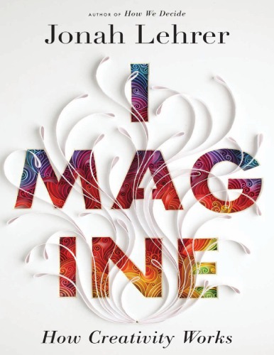 Imagine How Creativity Works Lehrer Jonah