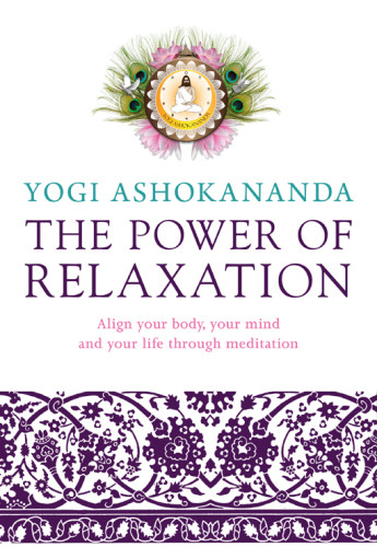 The Power Of Relaxation Align Your Body Your Mind And Your Life Through Meditation 1st Edition Yogi Ashokananda
