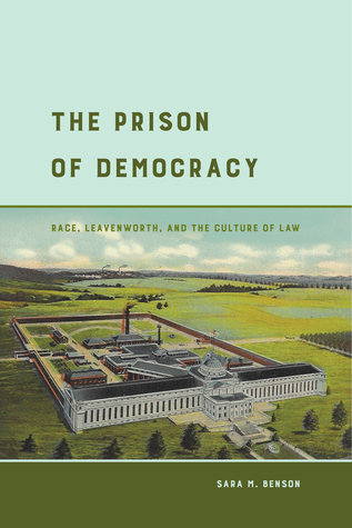 The Prison Of Democracy Race Leavenworth And The Culture Of Law Paperback Sara M Benson