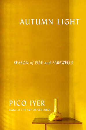 Autumn Light Season Of Fire And Farewells Pico Iyer