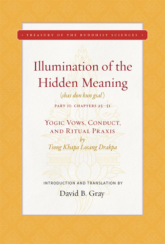 Illumination Of The Hidden Meaning Vol 2 Yogic Vows Conduct And Ritual Praxis Treasury Of The Buddhist Sciences Tsong Khapa Losang Drakpa