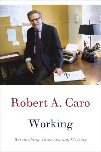 Working Researching Interviewing Writing Robert A Caro