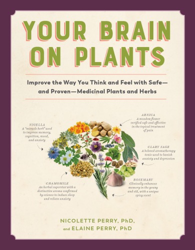 Your Brain On Plants Improve The Way You Think And Feel With Safeand Provenmedicinal Plants And Herbs 1st Edition Nicolette Perry