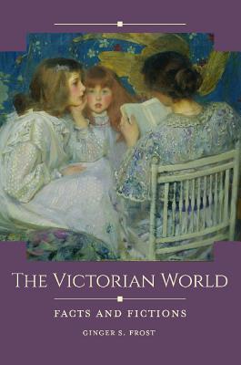 The Victorian World Facts And Fictions Ginger S Frost