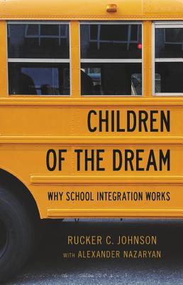 Children Of The Dream Why School Integration Works Rucker Johnson Alexander Nazaryan