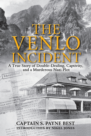 The Venlo Incident A True Story Of Doubledealing Captivity And A Murderous Nazi Plot S Payne Best