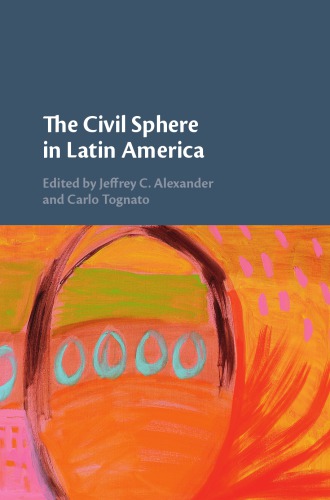 The Civil Sphere In Latin America Jeffrey Alexander Carlo Tognato