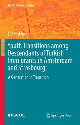 Youth Transitions Among Descendants Of Turkish Immigrants In Amsterdam And Strasbourg A Generation In Transition Elif Keskiner