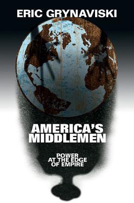Americas Middlemen Power At The Edge Of Empire Paperback Eric Grynaviski
