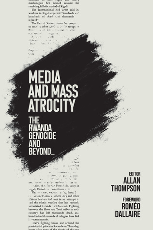 Media And Mass Atrocity The Rwanda Genocide And Beyond Allan Thompson