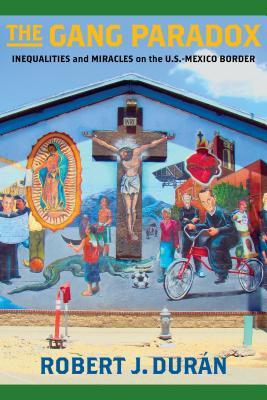 The Gang Paradox Inequalities And Miracles On The Usmexico Border Robert J Durn