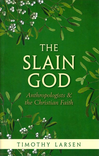 The Slain God Anthropologists And The Christian Faith Timothy Larsen