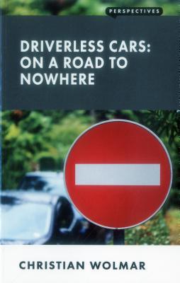 Driverless Cars On A Road To Nowhere Christian Wolmar