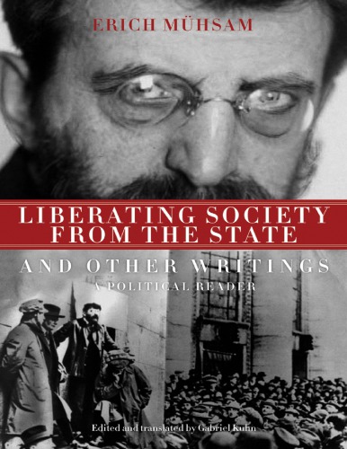 Liberating Society From The State And Other Writings A Political Reader Erich Mühsam
