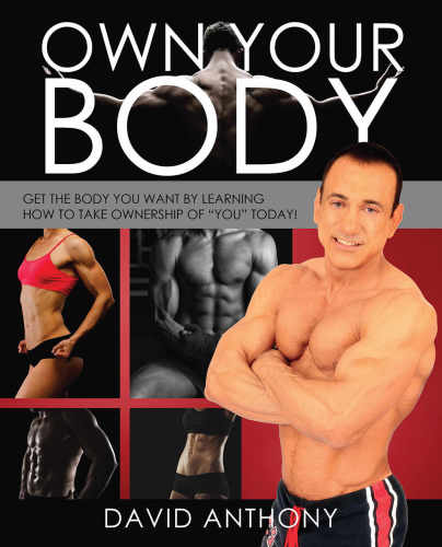 Own Your Body Get The Body You Want By Learning How To Take Ownership Of You Today David Anthony