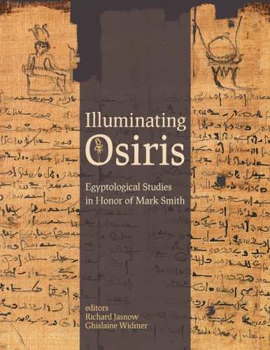 Illuminating Osiris Egyptological Studies In Honor Of Mark Smith Richard Jasnow Ghislaine Widmer