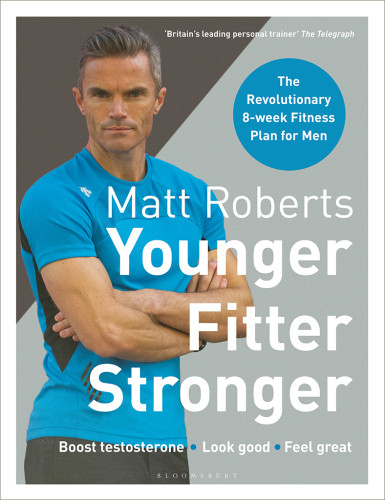 Matt Roberts Younger Fitter Stronger The Revolutionary 8week Fitness Plan For Men Matt Roberts