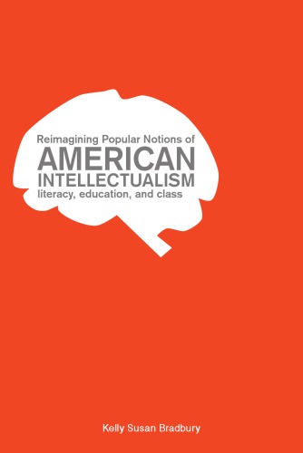 Reimagining Popular Notions Of American Intellectualism Literacy Education And Class Kelly Susan Bradbury