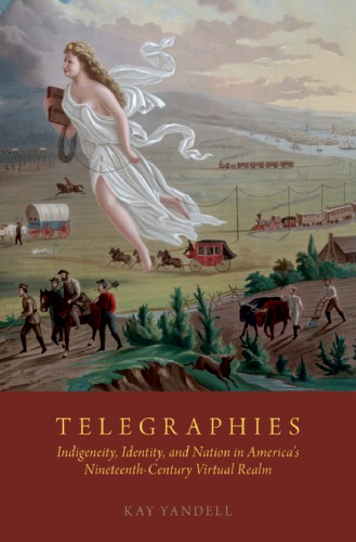 Telegraphies Indigeneity Identity And Nation In Americas Nineteenthcentury Virtual Realm Kay Yandell