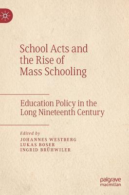 School Acts And The Rise Of Mass Schooling Education Policy In The Long Nineteenth Century Johannes Westberg Lukas Boser Ingrid Bruhwiler