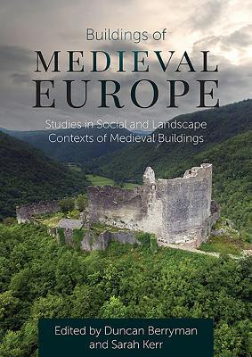 Buildings Of Medieval Europe Studies In Social And Landscape Contexts Of Medieval Buildings Duncan Berryman Sarah Kerr
