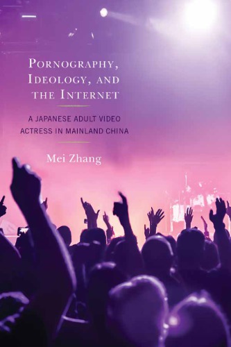 Pornography Ideology And The Internet A Japanese Adult Video Actress In Mainland China Zhang Mei