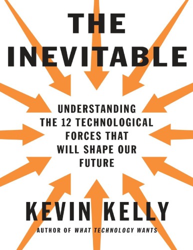 The Inevitable Understanding The 12 Technological Forces That Will Shape Our Future Kevin Kelly