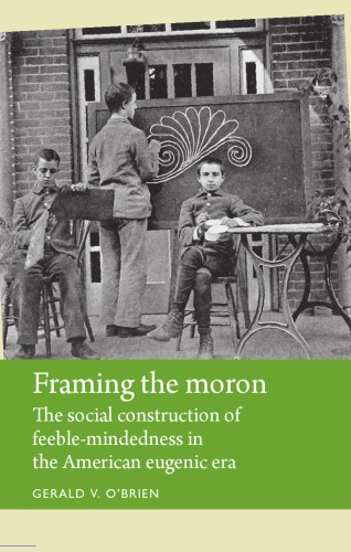 Framing The Moron The Social Construction Of Feeblemindedness In The American Eugenic Era Gerald V Obrien