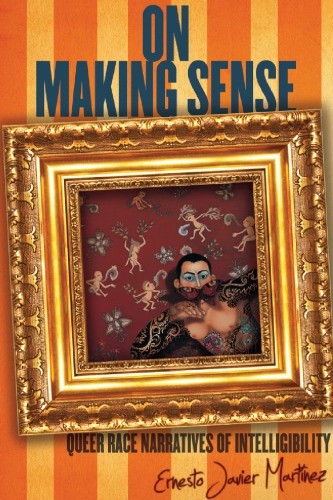 On Making Sense Queer Race Narratives Of Intelligibility Ernesto Javier Martnez