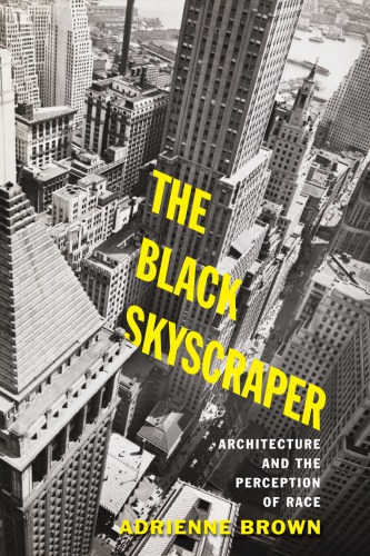The Black Skyscraper Architecture And The Perception Of Race Adrienne Brown
