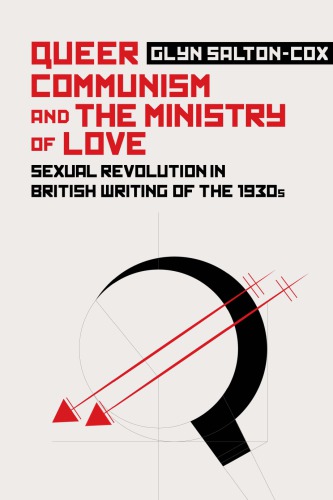 Queer Communism And The Ministry Of Love Sexual Revolution In British Writing Of The 1930s Glyn Saltoncox