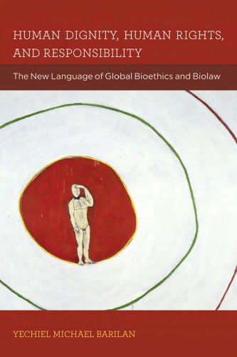 Human Dignity Human Rights And Responsibility The New Language Of Global Bioethics And Biolaw Yechiel Michael Barilan