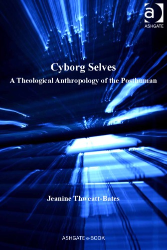 Cyborg Selves A Theological Anthropology Of The Posthuman Jeanine Thweattbates