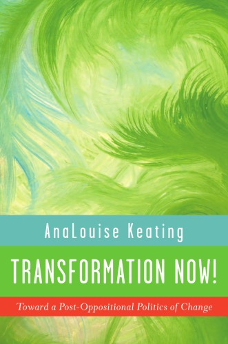 Transformation Now Toward A Postoppositional Politics Of Change Analouise Keating