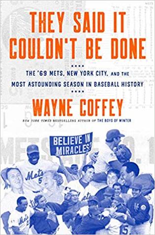 They Said It Couldnt Be Done The 69 Mets New York City And The Most Astounding Season In Baseball History Wayne Coffey
