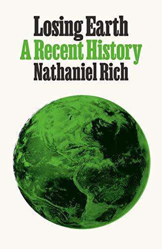 Losing Earth A Recent History Nathaniel Rich