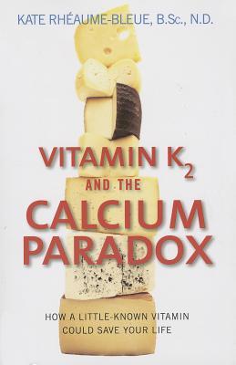 Vitamin K2 And The Calcium Paradox How A Littleknown Vitamin Could Save Your Life Paperback Kate Rhaumebleue
