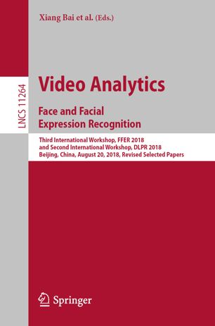 Video Analytics Face And Facial Expression Recognition Third International Workshop Ffer 2018 And Second International Workshop Dlpr 2018 Beijing China August 20 2018 Revised Selected Papers 1st Ed Xiang Bai