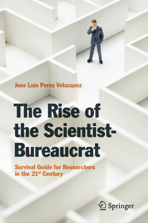 The Rise Of The Scientistbureaucrat Survival Guide For Researchers In The 21st Century 1st Ed Jose Luis Perez Velazquez