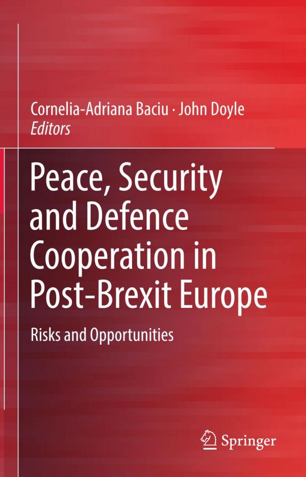 Peace Security And Defence Cooperation In Postbrexit Europe Risks And Opportunities 1st Ed Corneliaadriana Baciu