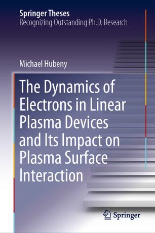 The Dynamics Of Electrons In Linear Plasma Devices And Its Impact On Plasma Surface Interaction 1st Ed Michael Hubeny