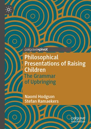 Philosophical Presentations Of Raising Children The Grammar Of Upbringing 1st Ed Naomi Hodgson