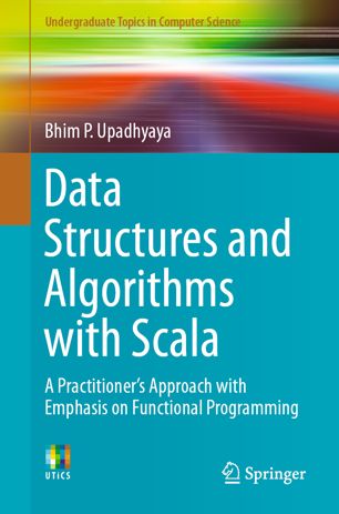 Data Structures And Algorithms With Scala A Practitioners Approach With Emphasis On Functional Programming 1st Ed Bhim P Upadhyaya