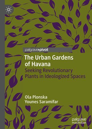 The Urban Gardens Of Havana Seeking Revolutionary Plants In Ideologized Spaces 1st Ed Ola Plonska
