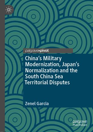Chinas Military Modernization Japans Normalization And The South China Sea Territorial Disputes 2019 1st Ed Zenel Garcia