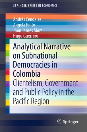 Analytical Narrative On Subnational Democracies In Colombia Clientelism Government And Public Policy In The Pacific Region 1st Ed Andrs Cendales