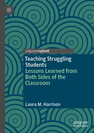 Teaching Struggling Students Lessons Learned From Both Sides Of The Classroom 1st Ed Laura M Harrison