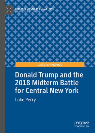Donald Trump And The 2018 Midterm Battle For Central New York 1st Ed Luke Perry